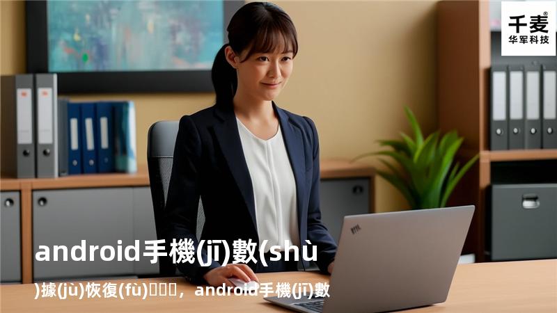 android手機(jī)數(shù)據(jù)恢復(fù)，android手機(jī)數(shù)據(jù)恢復(fù)大師